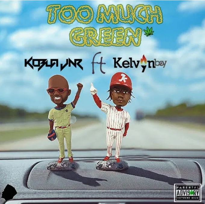 Kobla Jnr – Too Much Green Ft. Kelvyn Boy Kobla Jnr – Too Much Green Ft. Kelvyn Boy