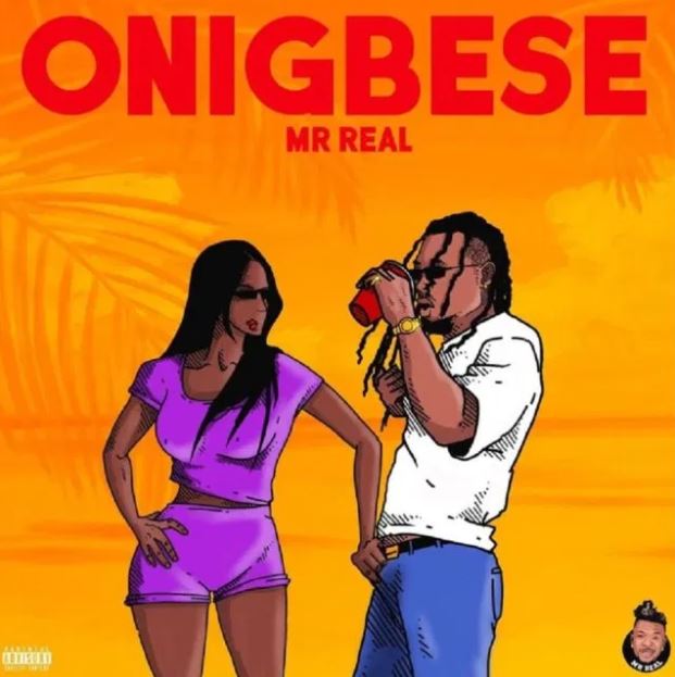 Mr Real – Onigbese (Prod. By RJ Beatz) Mr Real – Onigbese (Prod. By RJ Beatz)