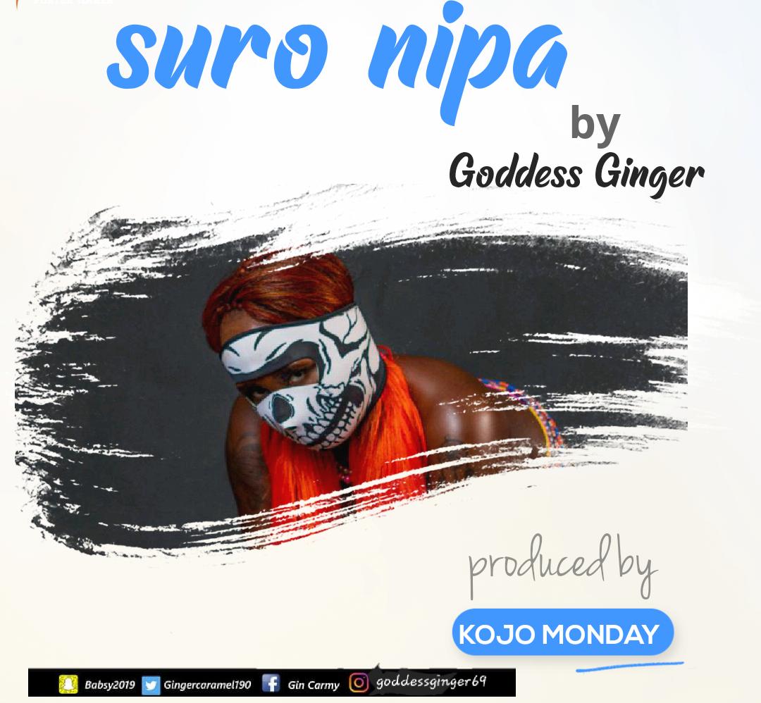 Goddess Ginger – Suro Nipa (Prod. By Kojo Monday) Goddess Ginger – Suro Nipa (Prod. By Kojo Monday)