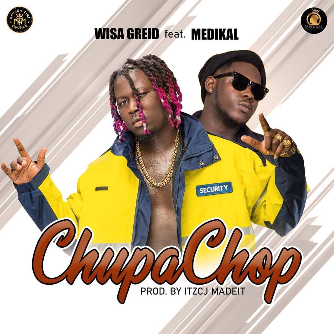 Wisa Greid – Chupa Chop Ft. Medikal (Prod. by ITZCJ Madeit) Wisa Greid – Chupa Chop Ft. Medikal (Prod. by ITZCJ Madeit)