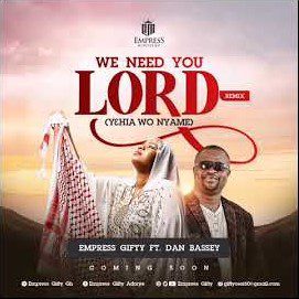 Empress Gifty – We Need You Lord (Remix) Ft Dan Bassey Empress Gifty – We Need You Lord (Remix) Ft Dan Bassey