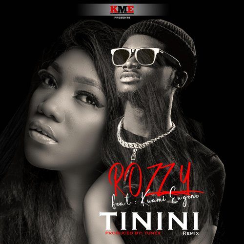 Rozzy – Tinini (Remix) Ft Kuami Eugene (Prod. by Tunex) Rozzy – Tinini (Remix) Ft Kuami Eugene (Prod. by Tunex)