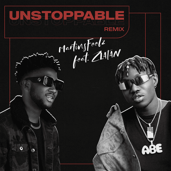 Martinsfeelz – Unstoppable (Remix) Ft Zlatan Martinsfeelz – Unstoppable (Remix) Ft Zlatan
