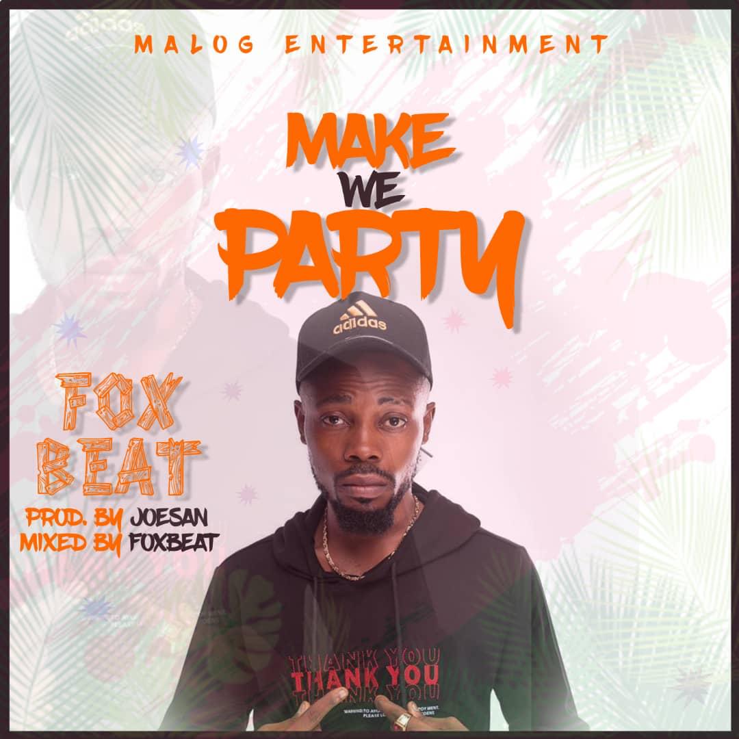 Foxbeat – Make We Party (Prod. by Joesan & Mm. by Foxbeat) Foxbeat – Make We Party (Prod. by Joesan & Mm. by Foxbeat)