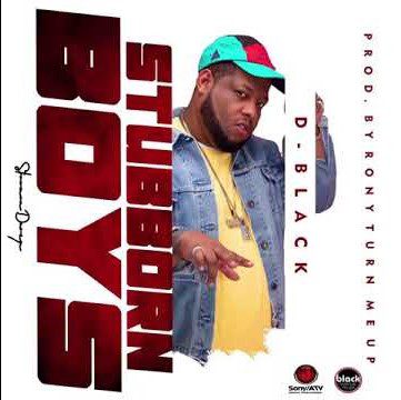 D-Black – Stubborn Boys (We No Dey Hear) D-Black – Stubborn Boys (We No Dey Hear)