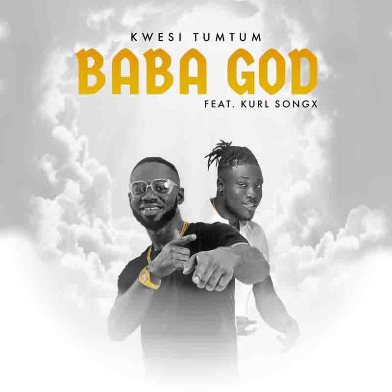 Kwesi Tumtum – Baba God Ft Kurl Songx Kwesi Tumtum – Baba God Ft Kurl Songx