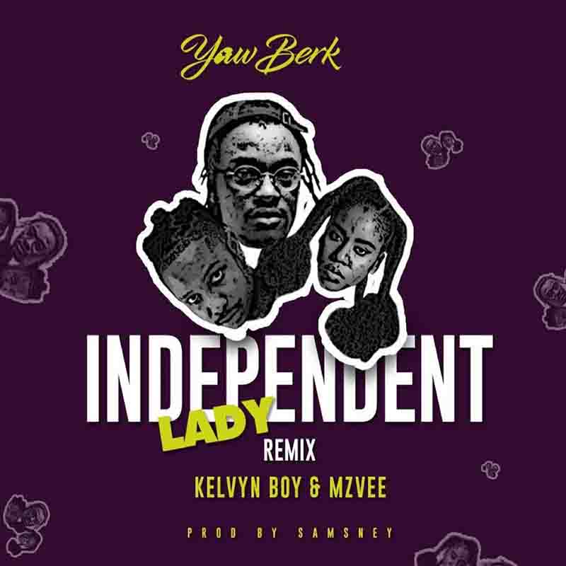 Yaw Berk – Independent Lady Remix Ft MzVee x Kelvynboy Yaw Berk – Independent Lady Remix Ft MzVee x Kelvynboy