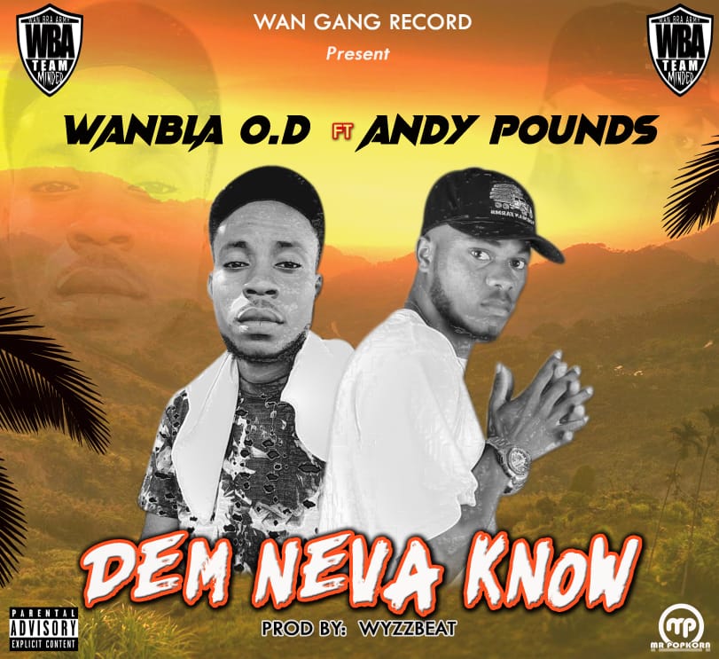 Wanbra O.D – Dem Neva Know Ft Andy Pounds (Prod. By Wyzzbeatz) Wanbra O.D – Dem Neva Know Ft Andy Pounds (Prod. By Wyzzbeatz)