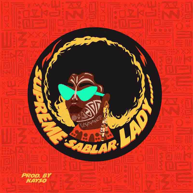 Sablar x Kayso – Supreme Lady (Prod By Kayso) Sablar x Kayso – Supreme Lady (Prod By Kayso)