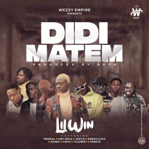 Lilwin – Didi Matem Ft Medikal x Kofi Mole x Joey B x Kweku Flick x Kooko x Virus x Tulenkey & Fameye 1 Lilwin – Didi Matem Ft Medikal x Kofi Mole x Joey B x Kweku Flick x Kooko x Virus x Tulenkey & Fameye