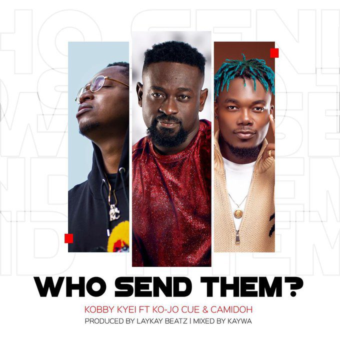 Kobby Kyei – Who Send Them Ft Camidoh x Ko-Jo Cue Kobby Kyei – Who Send Them Ft Camidoh x Ko-Jo Cue