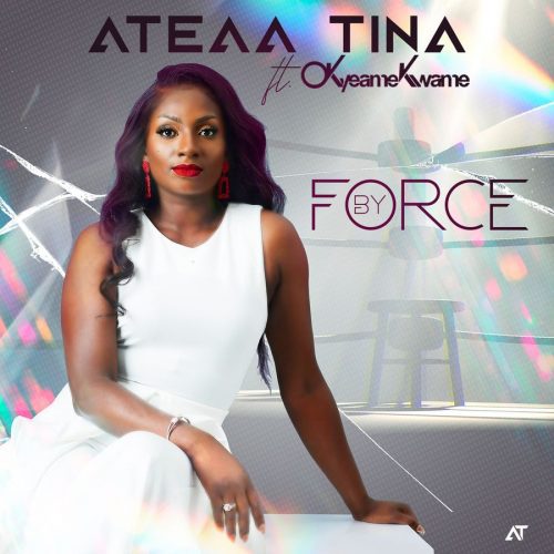 Ateaa Tina – By Force Ft Okyeame Kwame Ateaa Tina – By Force Ft Okyeame Kwame