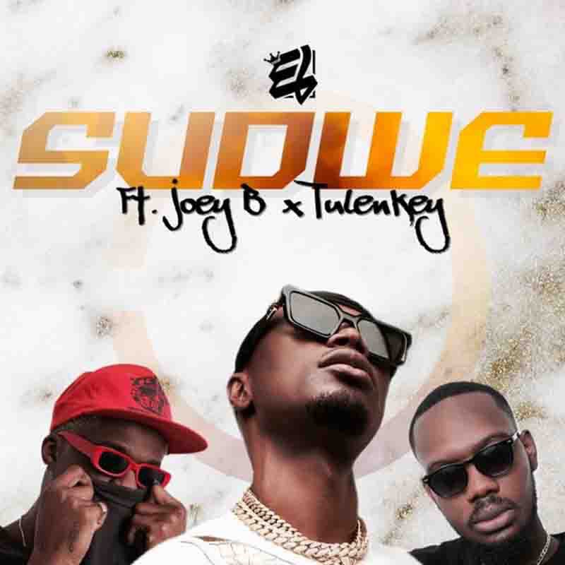 E.L – Sudwe Ft Joey B x Tulenkey E.L – Sudwe Ft Joey B x Tulenkey