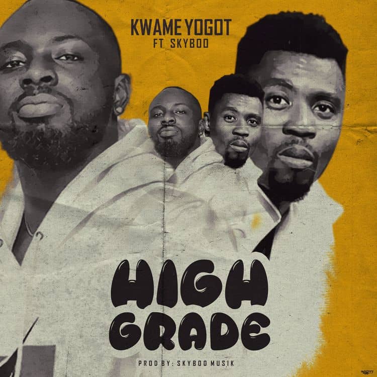 Kwame Yogot – High Grade Ft Skyboo Kwame Yogot – High Grade Ft Skyboo