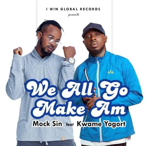 Mock Sin – We All Go Make Am Ft Kwame Yogot Mock Sin – We All Go Make Am Ft Kwame Yogot