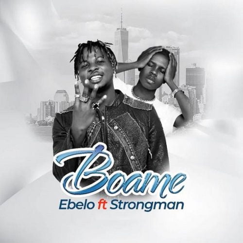 Ebelo – Boame Ft Strongman Ebelo – Boame Ft Strongman