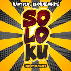 Nautyca – Soloku Ft Klonne White Nautyca – Soloku Ft Klonne White