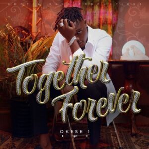 Okese1 – Together Forever 1 Okese1 Together Forever mp3 download