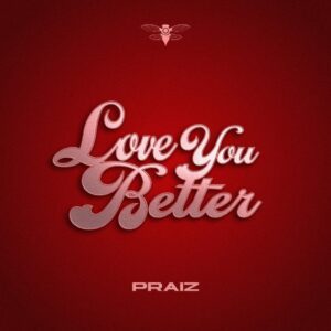 Praiz – Love You Better (Prod. by GospelOnDeBeatz) 1 Praiz – Love You Better (Prod. by GospelOnDeBeatz)