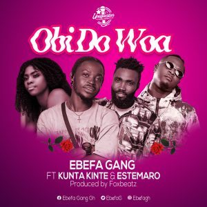 Ebefa Gang - Obi Do Woa Ft Kunta Kinte & Estemaro 1 Ebefa Gang - Obi Do Woa Ft Kunta Kinte & Estemaro