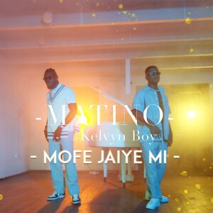 Matino – Mofe Jaiye Mi Ft Kelvyn Boy 1 Matino – Mofe Jaiye Mi Ft Kelvyn Boy