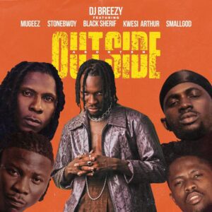 DJ Breezy Outside (Abonten) Ft Mugeez, Black Sherif & Kwesi Arthur