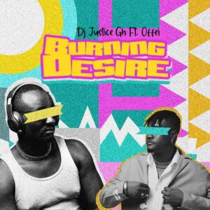 DJ Justice Gh - Burning Desire Ft Offei (Prod by Maxzybeat Gh) 1 DJ Justice Gh Burning Desire Ft Offei
