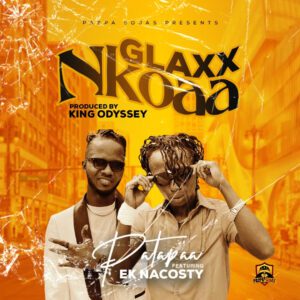 Patapaa - Glaxx Nkoaa Ft Ek Nacosty (Prod By King Odyssey) 1 Patapaa Glaxx Nkoaa Ft Ek Nacosty