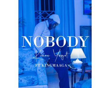 Kwame Yogot – Nobody Ft King Maaga Kwame Yogot – Nobody Ft King Maaga