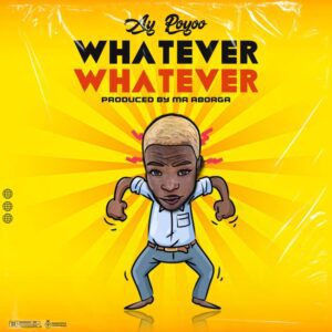 AY Poyoo - Whatever (Prod. By Mr Aborga) 1 AY Poyoo - Whatever (Prod. By Mr Aborga)