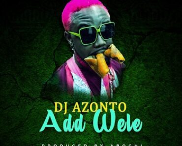 DJ Azonto – Add Wele DJ Azonto – Add Wele