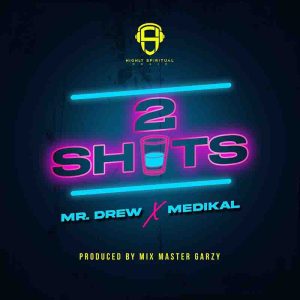 Mr Drew - 2 Shots Ft Medikal (Prod by Mix Master Garzy) 1 Mr Drew - 2 Shots Ft Medikal
