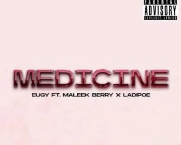 Eugy – Medicine Ft Maleek Berry & Ladipoe Eugy – Medicine Ft Maleek Berry & Ladipoe