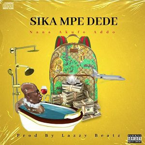 Nana Akufo Addo - Sika Mpe Dede (Prod By Lazzy Beatz) 1 Nana Akufo Addo - Sika Mpe Dede (Prod By Lazzy Beatz)