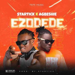 Agbeshie - Ezodede Ft Startick 1 Agbeshie - Ezodede Ft Startick