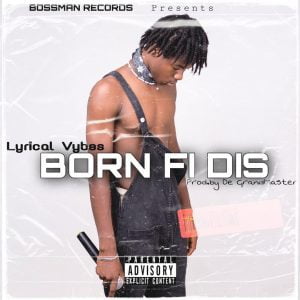 Lyrical Vybes - Born Fi Dis (Prod by De GrandMaster) 1 Lyrical Vybes - Born Fi Dis
