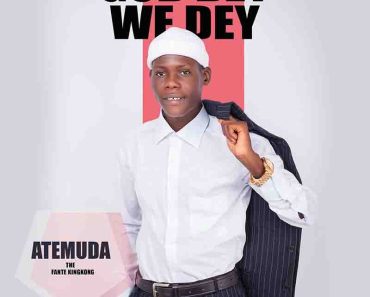 Atemuda – God Dey We Dey Atemuda – God Dey We Dey