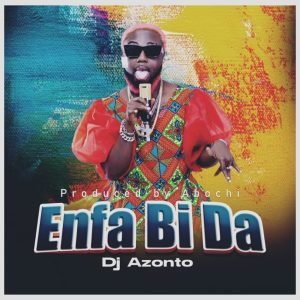DJ Azonto - Enfa Bi Da (Prod. By Abochie) 1 DJ Azonto - Enfa Bi Da