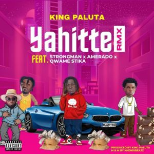 King Paluta - Yahitte Remix Ft Strongman, Amerado, Qwame Stika & Andy Dosty 1 King Paluta - Yahitte Remix Ft Strongman, Amerado, Qwame Stika & Andy Dosty