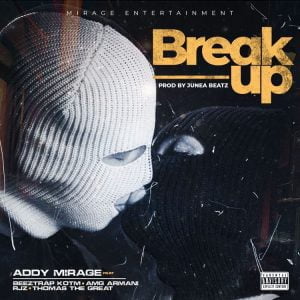 Addy Mirage – Break Up Ft Beeztrap Kotm, RJZ, Amg Armani & Thomas The Great 1 Addy Mirage – Break Up Ft Beeztrap Kotm, RJZ, Amg Armani & Thomas The Great