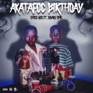 ChicoGod - Akatafoc Birthday Ft Kwaku DMC 1 ChicoGod - Akatafoc Birthday Ft Kwaku DMC