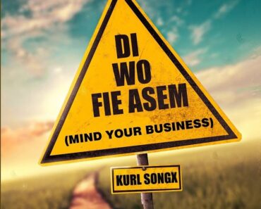 Kurl Songx – Di Wo Fie Asem (Mind Your Business) Kurl Songx – Di Wo Fie Asem (Mind Your Business)