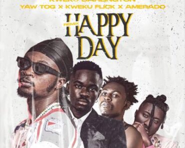 Kweku Darlington – Happy Day Remix Ft Yaw Tog, Kweku Flick, Amerado Kweku Darlington – Happy Day Remix Ft Yaw Tog, Kweku Flick, Amerado