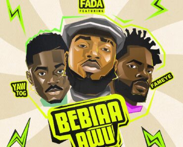 Rap Fada – Bebiaa Awu Ft Yaw Tog & Fameye Rap Fada – Bebiaa Awu Ft Yaw Tog & Fameye