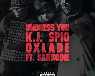 Kj Spio – Undress You Ft Sarkodie & Oxlade Kj Spio – Undress You Ft Sarkodie & Oxlade