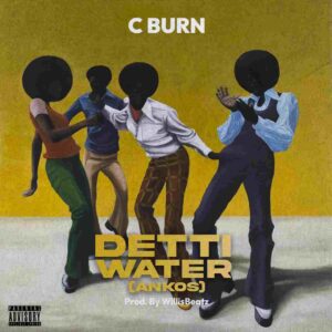 C Burn - Detti Water (Ankos) (Prod By WillisBeatz) 1 Detti Water by C Burn