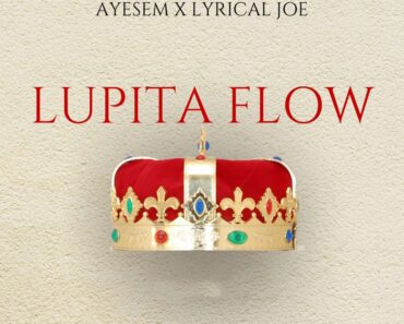 Ayesem – Lupita Flow Ft Lyrical Joe Ayesem – Lupita Flow Ft Lyrical Joe