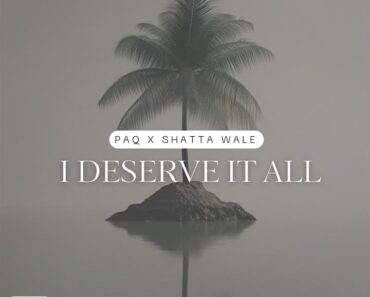 PAQ – I Deserve It All Ft Shatta Wale PAQ – I Deserve It All Ft Shatta Wale