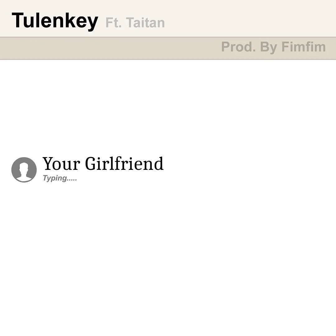 Tulenkey – Your Girlfriend Ft. Taitan (Prod. by Fimfim) Tulenkey – Your Girlfriend Ft. Taitan (Prod. by Fimfim)