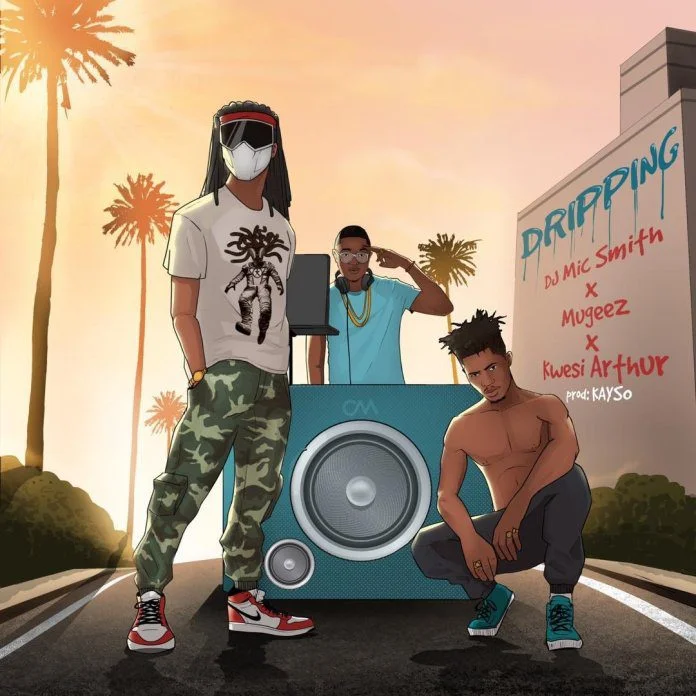 DJ Mic Smith – Dripping Ft. Mugeez & Kwesi Arthur (Prod. by Kayso) DJ Mic Smith – Dripping Ft. Mugeez & Kwesi Arthur (Prod. by Kayso)